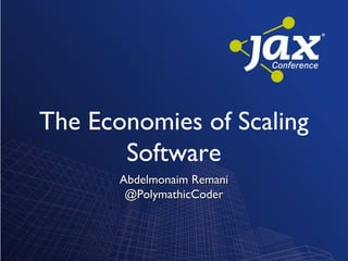 The Economies of Scaling
Software
Abdelmonaim RemaniAbdelmonaim Remani
@PolymathicCoder@PolymathicCoder
 