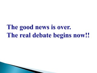 The good news is over.
The real debate begins now!!
 