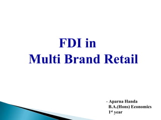 FDI in
Multi Brand Retail

            - Aparna Handa
              B.A.(Hons) Economics
              1st year
 
