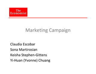 Marketing Campaign
Claudia Escobar
Sona Martirosian
Keisha Stephen-Gittens
Yi-Huan (Yvonne) Chuang
 