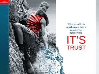 What we offer is  much more  than a commercial relationship IT’S  TRUST 
