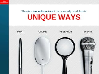 UNIQUE WAYS Therefore,  our audience trust  in the knowledge we deliver in PRINT ONLINE RESEARCH EVENTS 