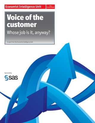Whose job is it, anyway?
Voice of the
customer
A report from the Economist Intelligence Unit
Sponsoredby
 