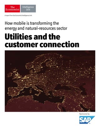 A report from the Economist Intelligence Unit
How mobile is transforming the
energy and natural-resources sector
Utilities and the
customer connection
 