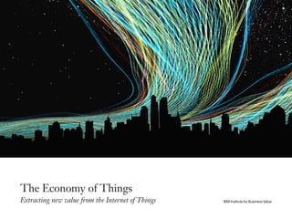 The Economy of Things
Extracting new value from the Internet of Things IBM Institute for Business Value
 