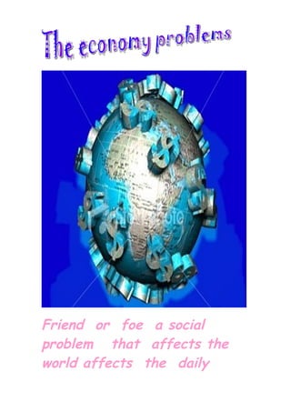 Friend or foe a social
problem that affects the
world affects the daily
 