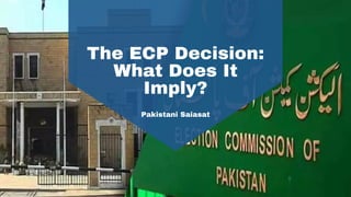 The ECP Decision:
What Does It
Imply?
Pakistani Saiasat
 