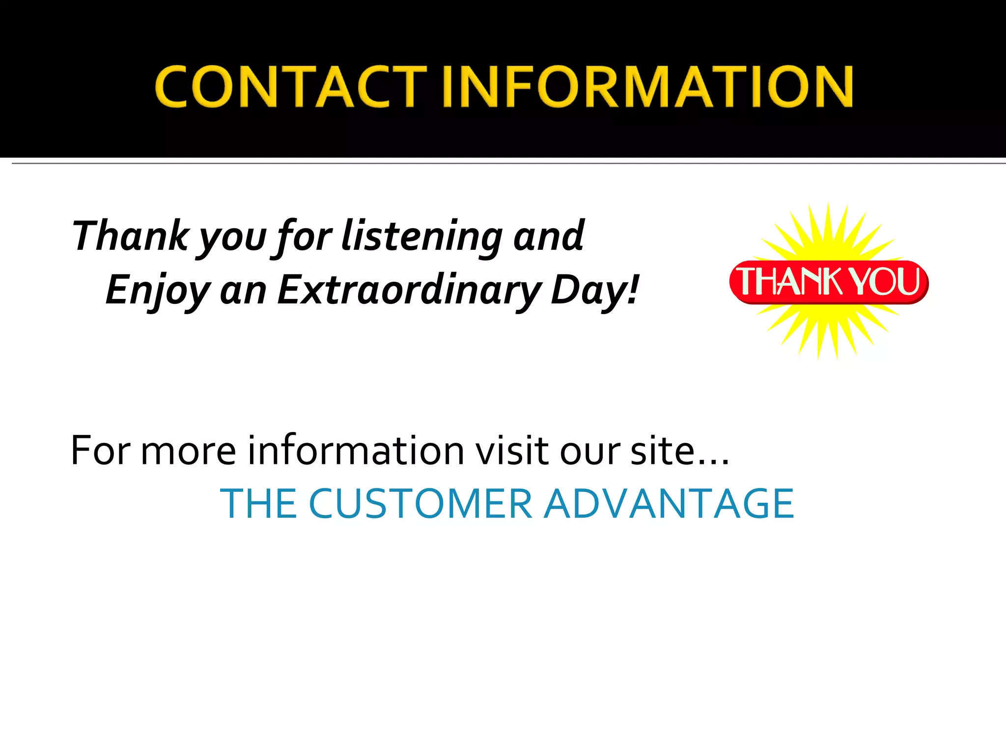 Thank you for listening and Enjoy an Extraordinary Day! For more information visit our site… THE CUSTOMER ADVANTAGE 