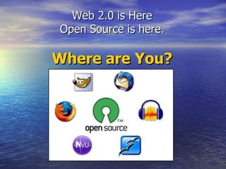 Web 2.0 is Here Open Source is here. Where are You? 