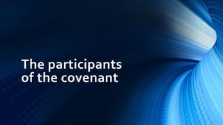 The participants
of the covenant
 