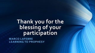 Thank you for the
blessing of your
participation
MARCO LAFEBRE
LEARNING TO PROPHESY
 