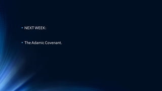• NEXTWEEK:
• The Adamic Covenant.
 