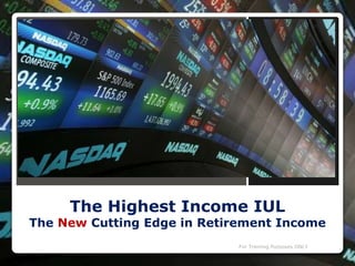 The Highest Income IUL
The New Cutting Edge in Retirement Income
For Training Purposes ONLY
 