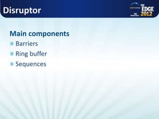 Disruptor
» Barriers
» Ring buffer
» Sequences
Main components
 