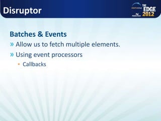 Disruptor
» Allow us to fetch multiple elements.
» Using event processors
▪ Callbacks
Batches & Events
 