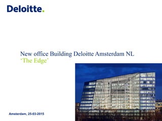 New office Building Deloitte Amsterdam NL
Amsterdam, 25-03-2015
‘The Edge’
 