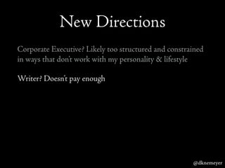 New Directions
Corporate Executive? Likely too structured and constrained
in ways that don’t work with my personality & li...
