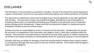 2 © Cloudera, Inc. All rights reserved.
DISCLAIMER
The information in this document is proprietary to Cloudera. No part of...