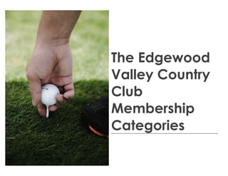The Edgewood
Valley Country
Club
Membership
Categories
 
