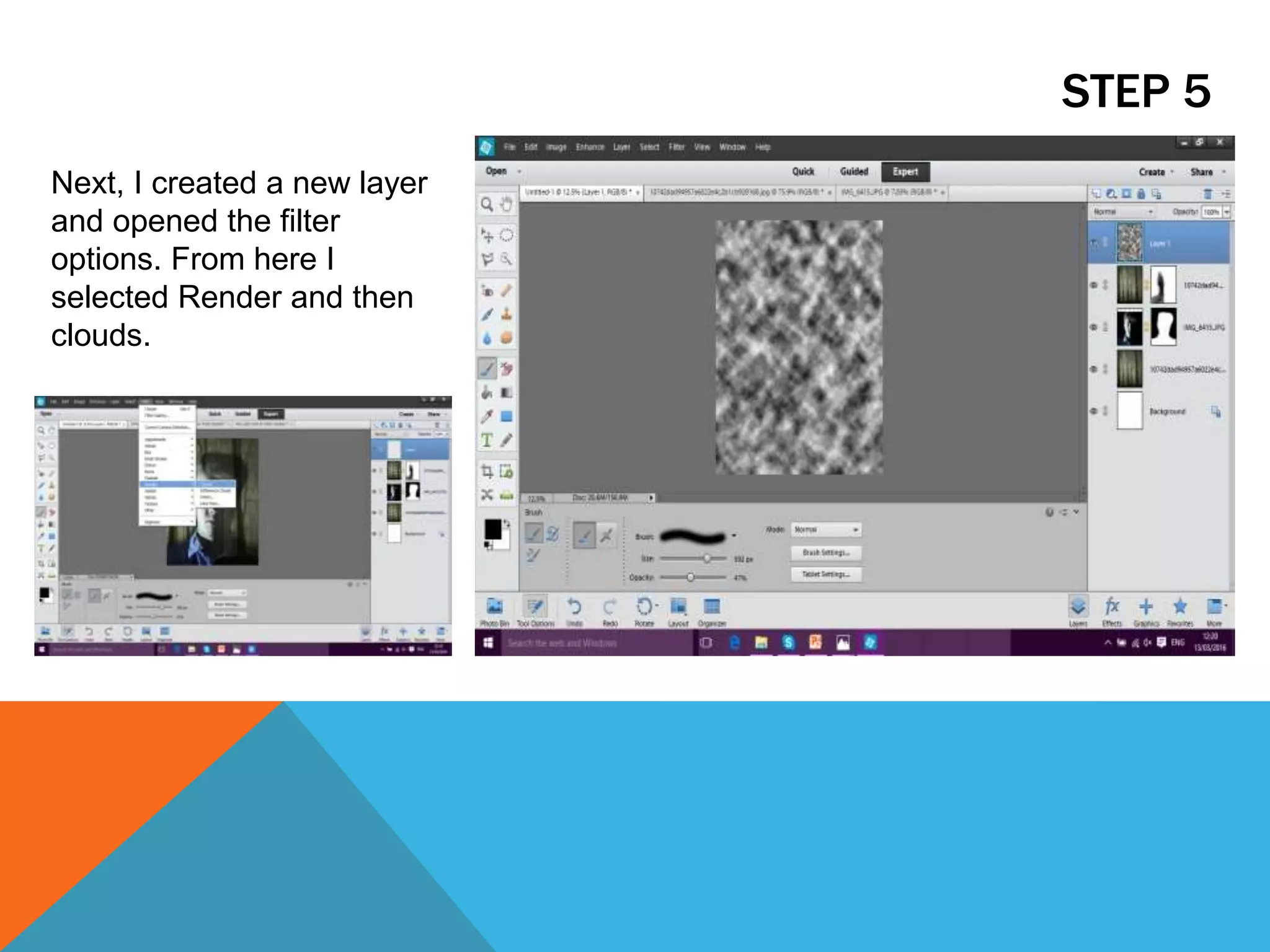 STEP 5
Next, I created a new layer
and opened the filter
options. From here I
selected Render and then
clouds.
 