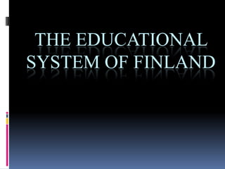 THE EDUCATIONAL
SYSTEM OF FINLAND

 
