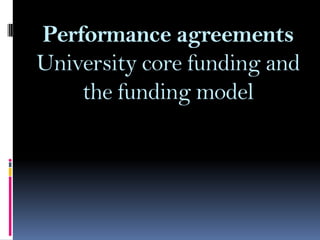 Performance agreements
University core funding and
the funding model

 