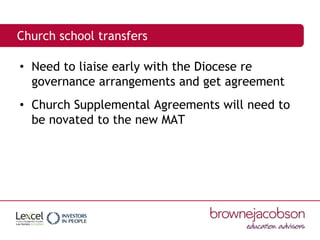 Church school transfers
• Need to liaise early with the Diocese re
governance arrangements and get agreement
• Church Supp...