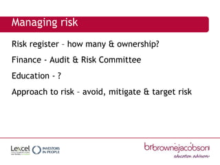 Risk register – how many & ownership?
Finance - Audit & Risk Committee
Education - ?
Approach to risk – avoid, mitigate & ...