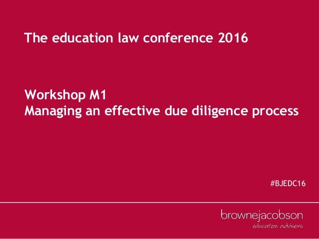 Workshop M1
Managing an effective due diligence process
The education law conference 2016
#BJEDC16
 