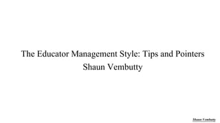 The Educator Management Style: Tips and Pointers
Shaun Vembutty
Shaun Vembutty
 
