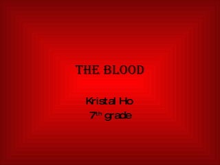 The Blood Kristal Ho  7 th  grade 