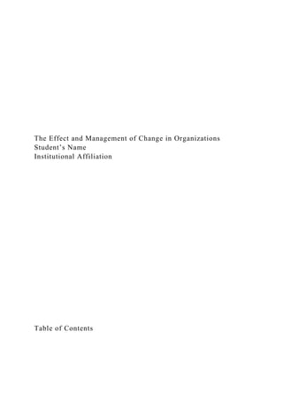 The Effect and Management of Change in Organizations
Student’s Name
Institutional Affiliation
Table of Contents
 