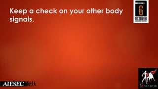 Keep a check on your other body
signals.
 