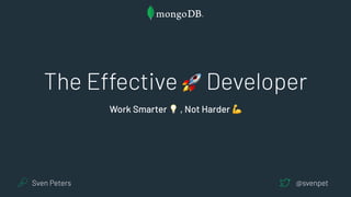 The Effective 🚀 Developer
Work Smarter 💡 , Not Harder 💪
Sven Peters @svenpet
 