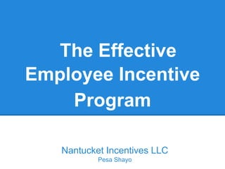 The Effective
Employee Incentive
    Program

   Nantucket Incentives LLC
           Pesa Shayo
 