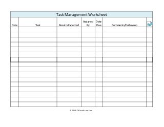 Date Task Results Expected
Assigned 
By 
Date 
Due  Comments/Follow‐up
Task Management Worksheet
©2008 OfficeArrow.com 
 