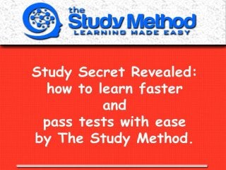 Study Secret Revealed: how to learn faster and pass tests with ease
by The Study Method.
 