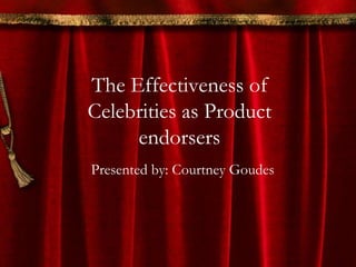 The Effectiveness of
Celebrities as Product
     endorsers
Presented by: Courtney Goudes
 