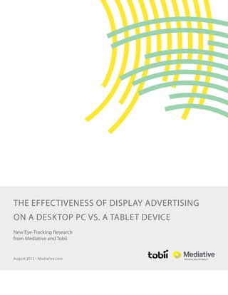 the effectiveness of display advertising
on a desktop pc vs. a tablet device
New Eye-Tracking Research
from Mediative and Tobii


August 2012 ° Mediative.com
 