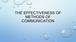 THE EFFECTIVENESS OF
METHODS OF
COMMUNICATION
 