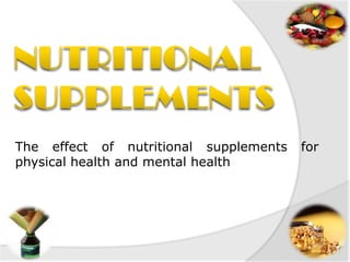 The effect of nutritional supplements for
physical health and mental health
 