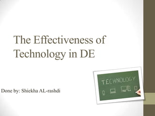 The Effectiveness of
     Technology in DE


Done by: Shiekha AL-rashdi
 