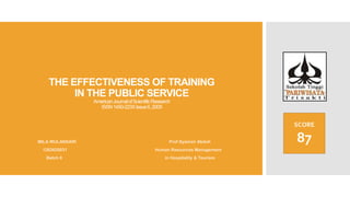 THE EFFECTIVENESS OF TRAINING
IN THE PUBLIC SERVICE
AmericanJournalofScientificResearch
ISSN1450-223XIssue6,2009
MILA WULANSARI Prof Syamsir Abduh
1263620031 Human Resources Management
Batch 6 in Hospitality & Tourism
SCORE
87
 