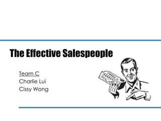 The Effective Salespeople
Team C
Charlie Lui
Cissy Wong
 