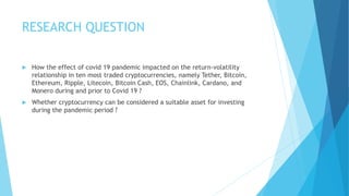 RESEARCH QUESTION
 How the effect of covid 19 pandemic impacted on the return-volatility
relationship in ten most traded ...