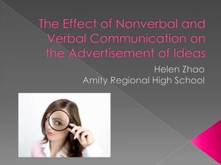 The Effect of Nonverbal and Verbal Communication on the Advertisement of Ideas Helen Zhao Amity Regional High School 