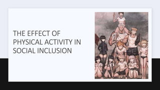 THE EFFECT OF
PHYSICAL ACTIVITY IN
SOCIAL INCLUSION
 