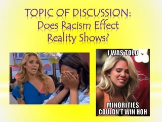 TOPIC OF DISCUSSION: 
Does Racism Effect 
Reality Shows? 
 