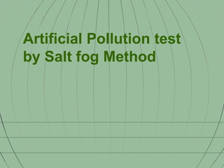 Artificial Pollution test
by Salt fog Method
 