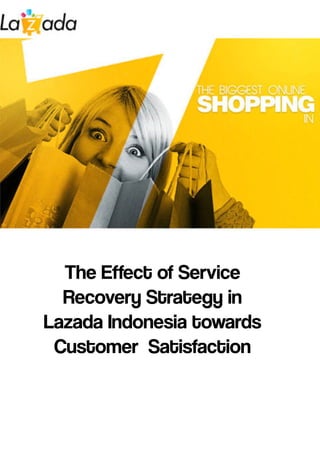 !
!
!
The Effect of Service
Recovery Strategy in
Lazada Indonesia towards
Customer Satisfaction
 